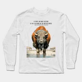 Native American Proverbs: "A People Without History is Like the Wind on the Buffalo Grass" - Lakota Sioux Nation, Dakotas, United States Long Sleeve T-Shirt